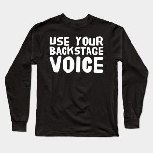 Use your backstage voice Long Sleeve T-Shirt